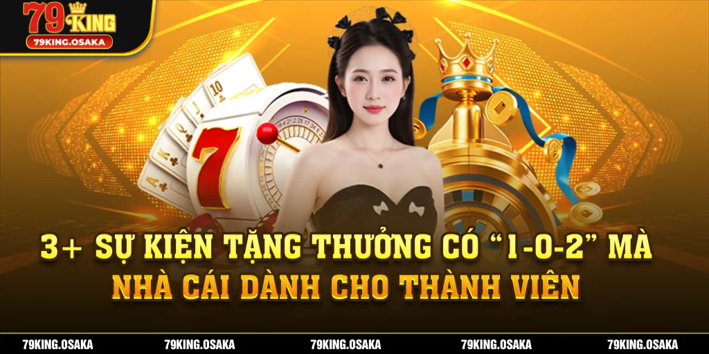 3+ sự kiện tặng thưởng có “1-0-2” mà nhà cái dành cho thành viên